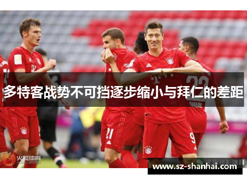 多特客战势不可挡逐步缩小与拜仁的差距