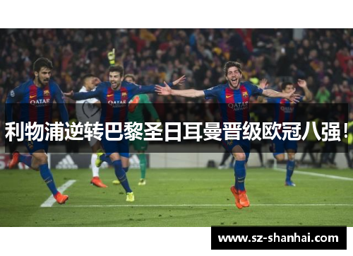 利物浦逆转巴黎圣日耳曼晋级欧冠八强！