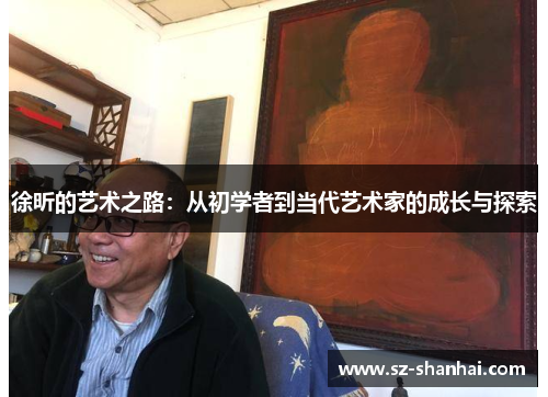 徐昕的艺术之路：从初学者到当代艺术家的成长与探索