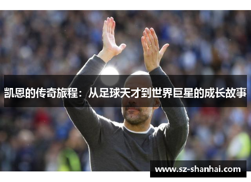 凯恩的传奇旅程：从足球天才到世界巨星的成长故事